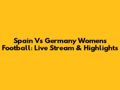 Spain Vs Germany Women's Football: Live Stream & Highlights