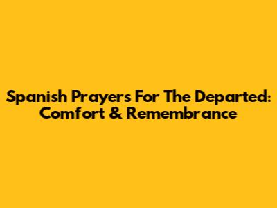 Spanish Prayers For The Departed: Comfort & Remembrance