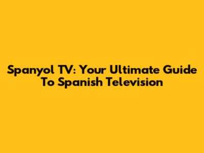 Spanyol TV: Your Ultimate Guide To Spanish Television