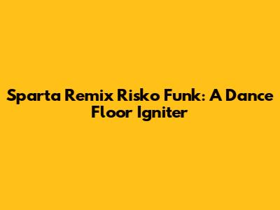 Sparta Remix Risko Funk: A Dance Floor Igniter