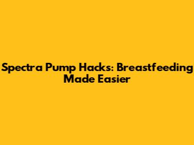 Spectra Pump Hacks: Breastfeeding Made Easier
