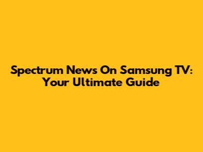 Spectrum News On Samsung TV: Your Ultimate Guide