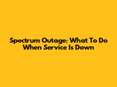 Spectrum Outage: What To Do When Service Is Down