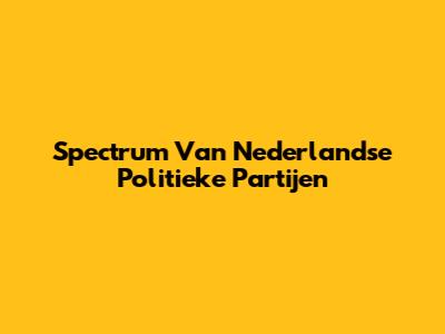 Spectrum Van Nederlandse Politieke Partijen