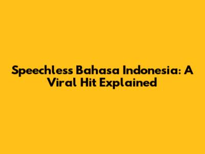 Speechless Bahasa Indonesia: A Viral Hit Explained