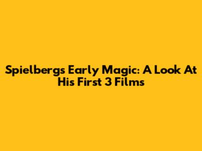 Spielberg's Early Magic: A Look At His First 3 Films