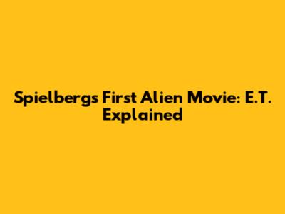 Spielberg's First Alien Movie: E.T. Explained