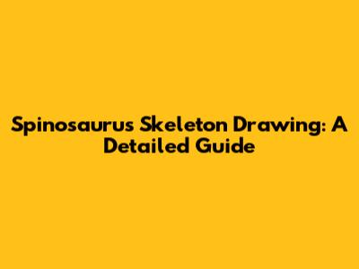 Spinosaurus Skeleton Drawing: A Detailed Guide