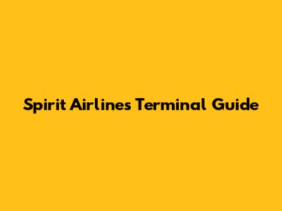 Spirit Airlines Terminal Guide