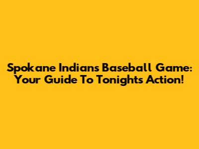 Spokane Indians Baseball Game: Your Guide To Tonight's Action!