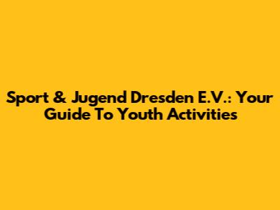 Sport & Jugend Dresden E.V.: Your Guide To Youth Activities