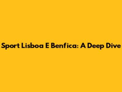 Sport Lisboa E Benfica: A Deep Dive