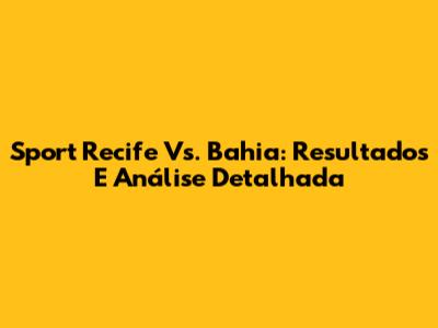 Sport Recife Vs. Bahia: Resultados E Análise Detalhada