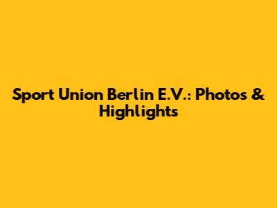 Sport Union Berlin E.V.: Photos & Highlights