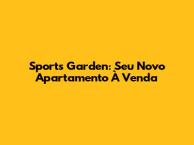 Sports Garden: Seu Novo Apartamento À Venda