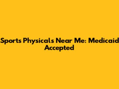 Sports Physicals Near Me: Medicaid Accepted
