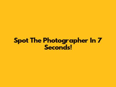 Spot The Photographer In 7 Seconds!