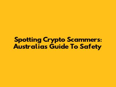Spotting Crypto Scammers: Australia's Guide To Safety