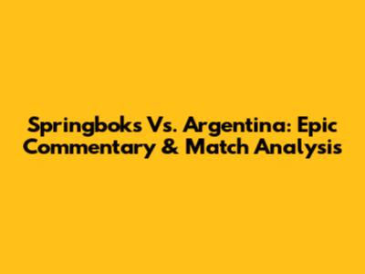 Springboks Vs. Argentina: Epic Commentary & Match Analysis