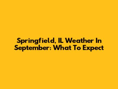 Springfield, IL Weather In September: What To Expect