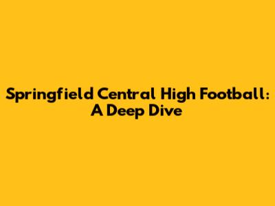 Springfield Central High Football: A Deep Dive