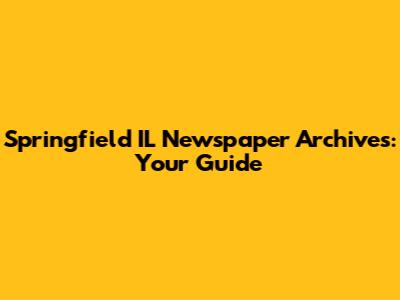 Springfield IL Newspaper Archives: Your Guide