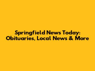 Springfield News Today: Obituaries, Local News & More