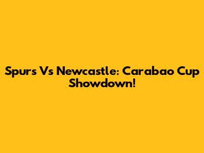 Spurs Vs Newcastle: Carabao Cup Showdown!