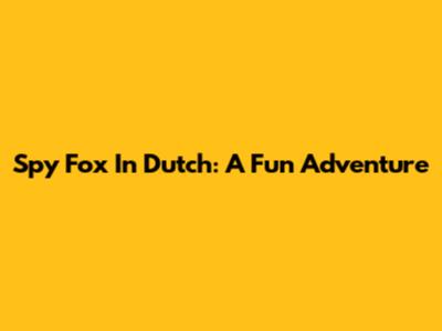 Spy Fox In Dutch: A Fun Adventure