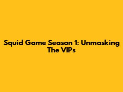 Squid Game Season 1: Unmasking The VIPs
