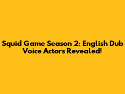 Squid Game Season 2: English Dub Voice Actors Revealed!