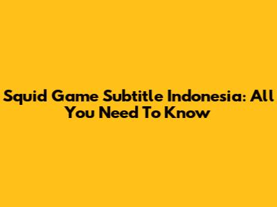 Squid Game Subtitle Indonesia: All You Need To Know