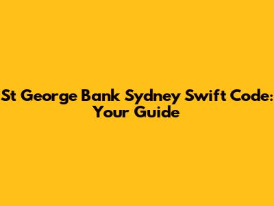 St George Bank Sydney Swift Code: Your Guide