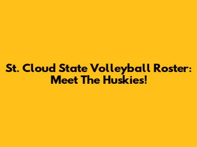 St. Cloud State Volleyball Roster: Meet The Huskies!