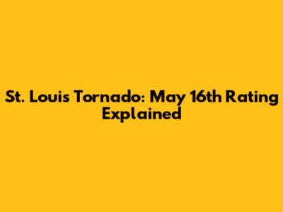 St. Louis Tornado: May 16th Rating Explained