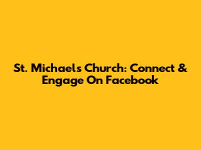 St. Michael's Church: Connect & Engage On Facebook