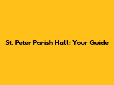 St. Peter Parish Hall: Your Guide