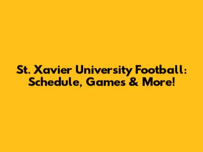 St. Xavier University Football: Schedule, Games & More!