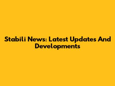 Stabili News: Latest Updates And Developments