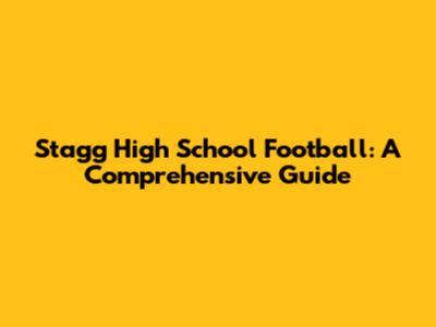 Stagg High School Football: A Comprehensive Guide
