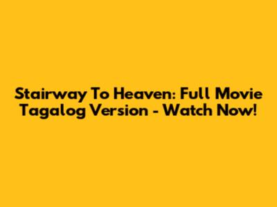 Stairway To Heaven: Full Movie Tagalog Version - Watch Now!