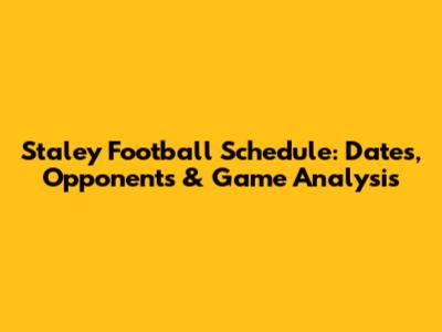 Staley Football Schedule: Dates, Opponents & Game Analysis