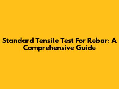 Standard Tensile Test For Rebar: A Comprehensive Guide