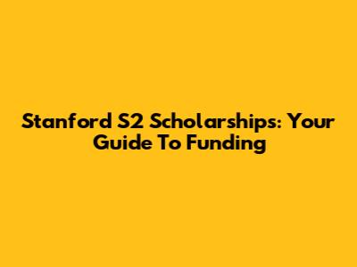 Stanford S2 Scholarships: Your Guide To Funding