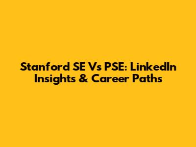 Stanford SE Vs PSE: LinkedIn Insights & Career Paths