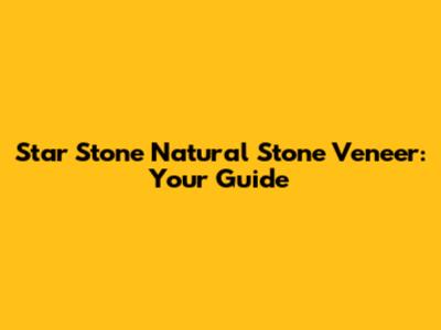 Star Stone Natural Stone Veneer: Your Guide