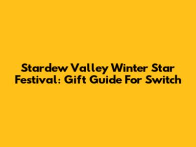 Stardew Valley Winter Star Festival: Gift Guide For Switch