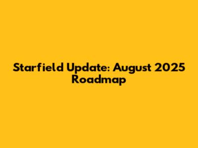 Starfield Update: August 2025 Roadmap