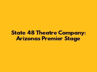 State 48 Theatre Company: Arizona's Premier Stage