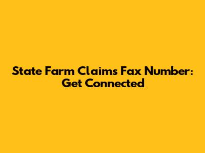 State Farm Claims Fax Number: Get Connected